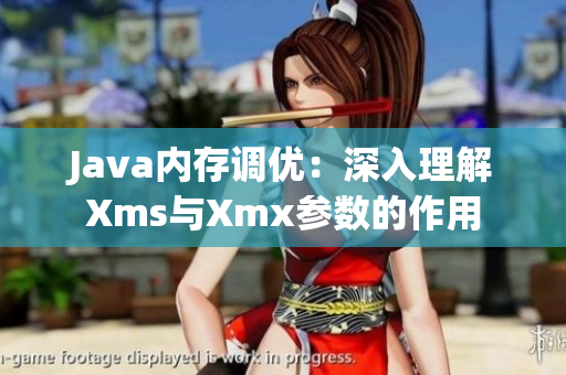 Java内存调优：深入理解Xms与Xmx参数的作用