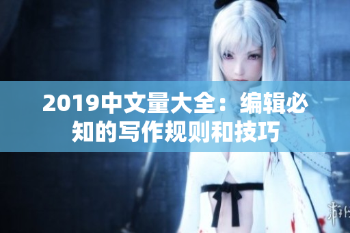 2019中文量大全：编辑必知的写作规则和技巧