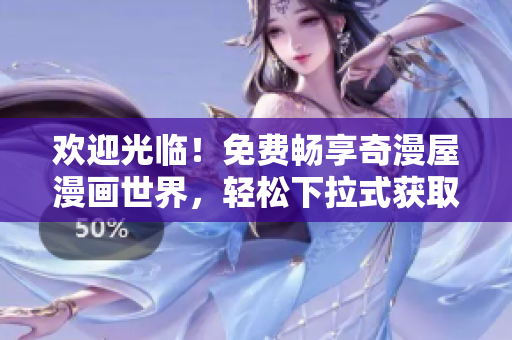 欢迎光临！免费畅享奇漫屋漫画世界，轻松下拉式获取你喜爱的作品