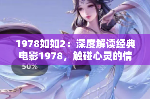 1978如如2：深度解读经典电影1978，触碰心灵的情感之旅