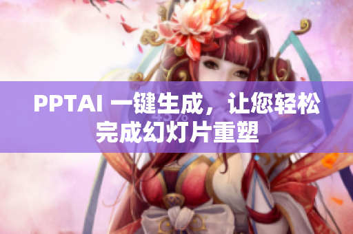 PPTAI 一键生成，让您轻松完成幻灯片重塑
