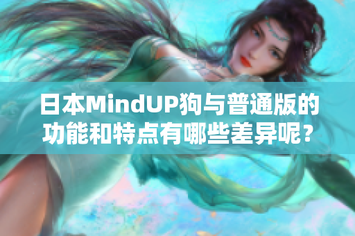 日本MindUP狗与普通版的功能和特点有哪些差异呢？