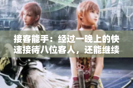 接客能手：经过一晚上的快速接待八位客人，还能继续接吗？