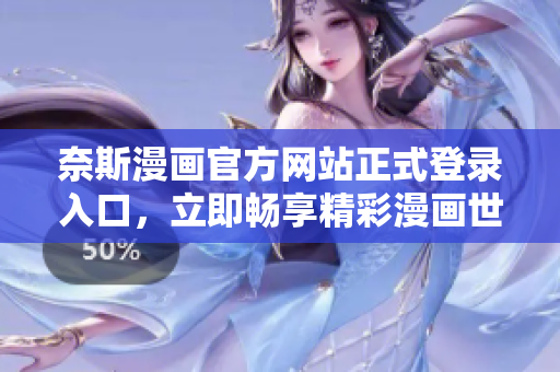 奈斯漫画官方网站正式登录入口，立即畅享精彩漫画世界！