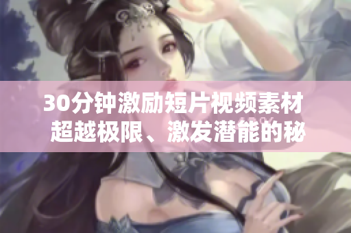 30分钟激励短片视频素材  超越极限、激发潜能的秘诀！