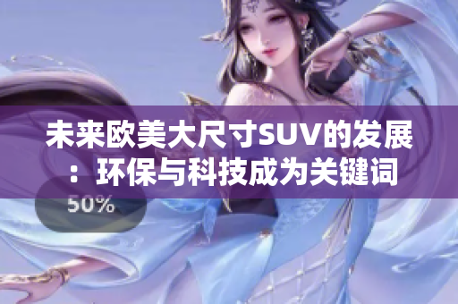 未来欧美大尺寸SUV的发展：环保与科技成为关键词