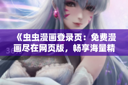 《虫虫漫画登录页：免费漫画尽在网页版，畅享海量精彩漫画！》
