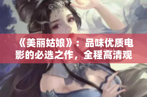 《美丽姑娘》：品味优质电影的必选之作，全程高清观影享受！