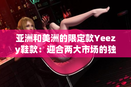 亚洲和美洲的限定款Yeezy鞋款：迎合两大市场的独特风格