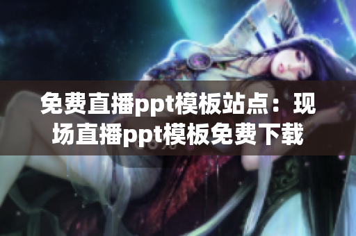 免费直播ppt模板站点：现场直播ppt模板免费下载