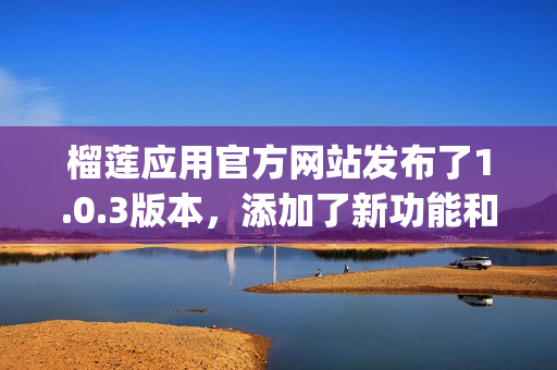 榴莲应用官方网站发布了1.0.3版本，添加了新功能和改进。(1)