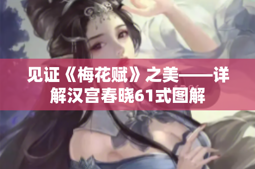 见证《梅花赋》之美——详解汉宫春晓61式图解