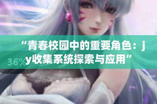 “青春校园中的重要角色：jy收集系统探索与应用”