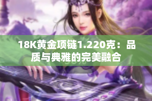 18K黄金项链1.220克：品质与典雅的完美融合