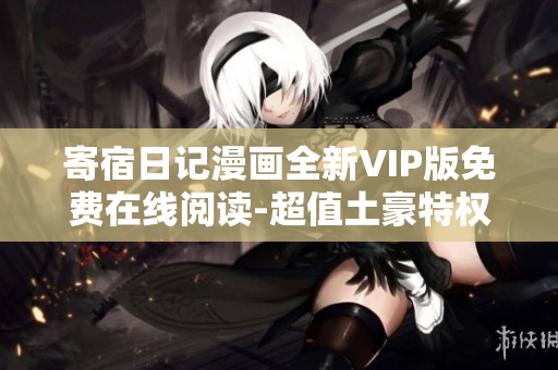 寄宿日记漫画全新VIP版免费在线阅读-超值土豪特权