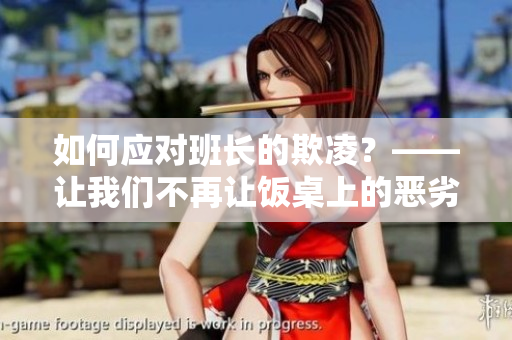 如何应对班长的欺凌？——让我们不再让饭桌上的恶劣气氛影响生活！