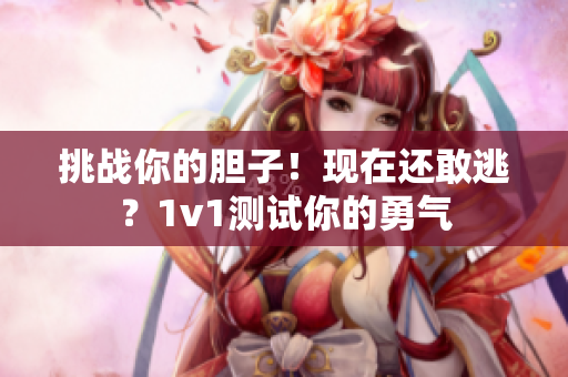 挑战你的胆子！现在还敢逃？1v1测试你的勇气