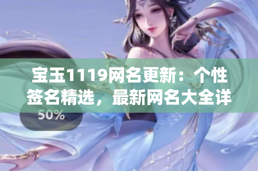 宝玉1119网名更新：个性签名精选，最新网名大全详解(1)