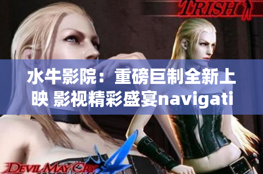 水牛影院：重磅巨制全新上映 影视精彩盛宴navigationBar