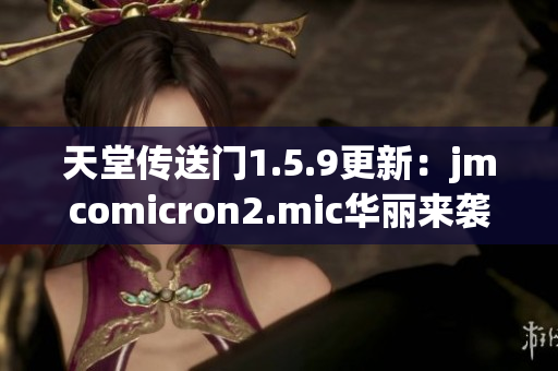 天堂传送门1.5.9更新：jmcomicron2.mic华丽来袭！