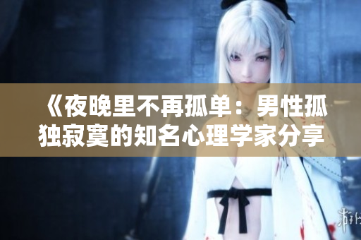 《夜晚里不再孤单：男性孤独寂寞的知名心理学家分享生活经验》