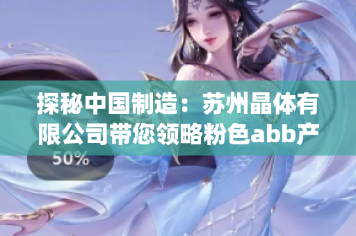 探秘中国制造：苏州晶体有限公司带您领略粉色abb产品的技术与魅力(1)