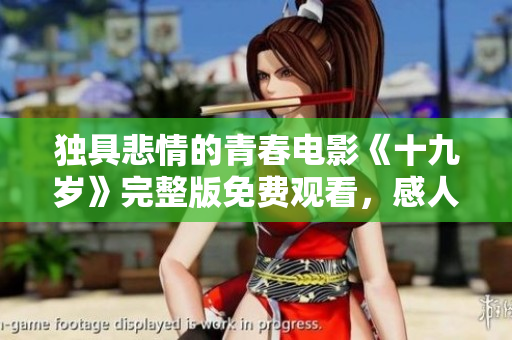 独具悲情的青春电影《十九岁》完整版免费观看，感人故事打动人心