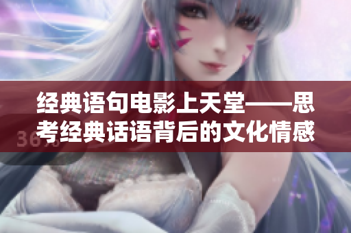 经典语句电影上天堂——思考经典话语背后的文化情感