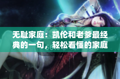 无耻家庭：凯伦和老爹最经典的一句，轻松看懂的家庭剧情(1)
