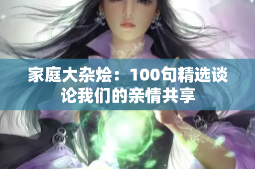 家庭大杂烩：100句精选谈论我们的亲情共享