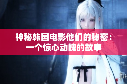 神秘韩国电影他们的秘密：一个惊心动魄的故事