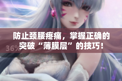 防止颈腰疼痛，掌握正确的突破“薄膜层”的技巧！