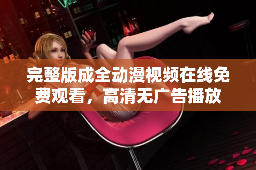 完整版成全动漫视频在线免费观看，高清无广告播放