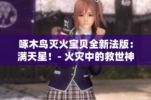 啄木鸟灭火宝贝全新法版：满天星！- 火灾中的救世神器