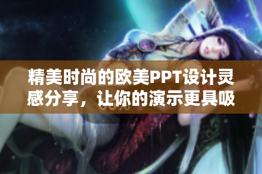 精美时尚的欧美PPT设计灵感分享，让你的演示更具吸引力