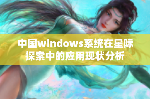 中国windows系统在星际探索中的应用现状分析