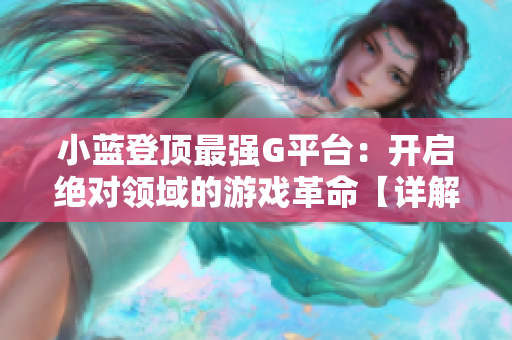 小蓝登顶最强G平台：开启绝对领域的游戏革命【详解】