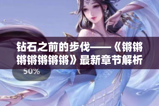 钻石之前的步伐——《锵锵锵锵锵锵锵》最新章节解析
