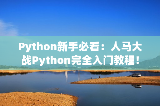 Python新手必看：人马大战Python完全入门教程！