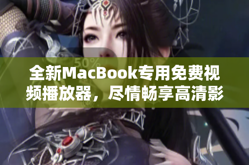 全新MacBook专用免费视频播放器，尽情畅享高清影音！