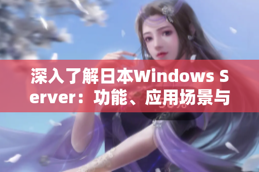 深入了解日本Windows Server：功能、应用场景与优势全解析