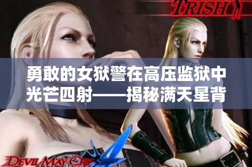 勇敢的女狱警在高压监狱中光芒四射——揭秘满天星背后的故事