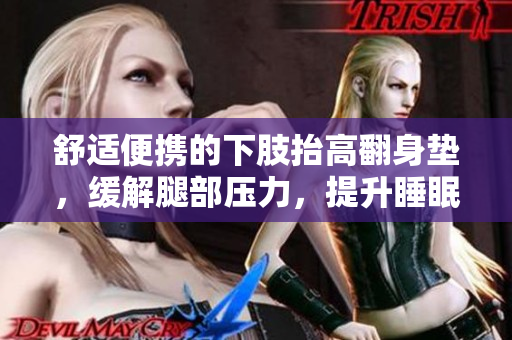 舒适便携的下肢抬高翻身垫，缓解腿部压力，提升睡眠舒适度