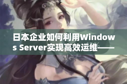 日本企业如何利用Windows Server实现高效运维——突破性探索