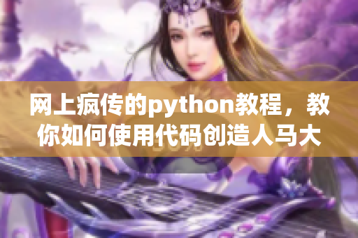网上疯传的python教程，教你如何使用代码创造人马大决战！