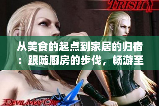 从美食的起点到家居的归宿：跟随厨房的步伐，畅游至温馨客厅(1)