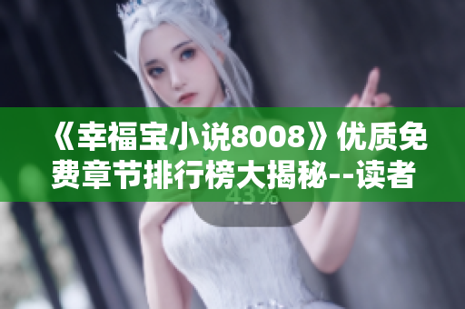 《幸福宝小说8008》优质免费章节排行榜大揭秘--读者必看！