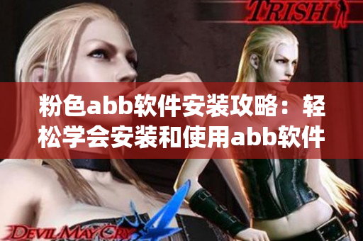 粉色abb软件安装攻略：轻松学会安装和使用abb软件(1)