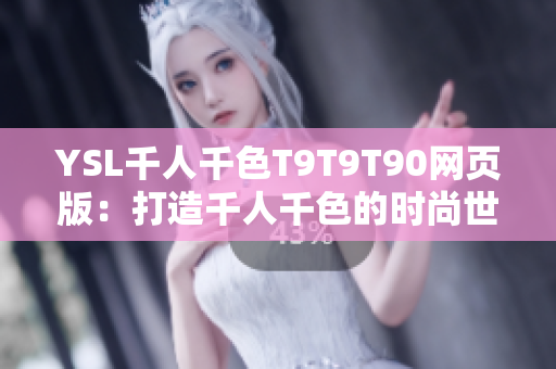 YSL千人千色T9T9T90网页版：打造千人千色的时尚世界