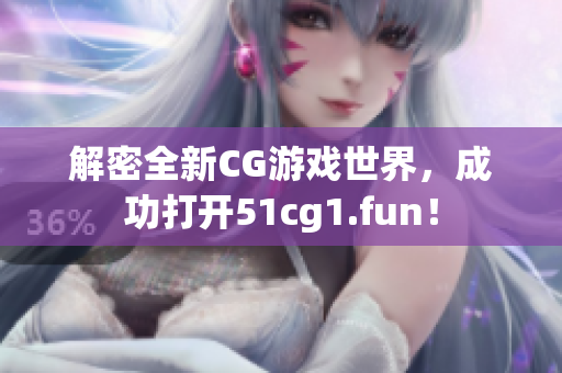解密全新CG游戏世界，成功打开51cg1.fun！
